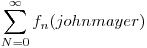 \begin{document} $\displaystyle\sum_{N=0}^{\infty} f_n(johnmayer)$ \end{document}